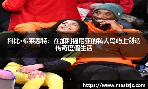 科比·布莱恩特：在加利福尼亚的私人岛屿上创造传奇度假生活