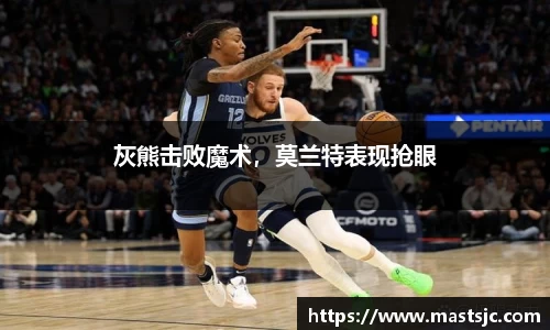 灰熊击败魔术，莫兰特表现抢眼