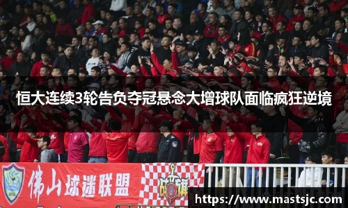 恒大连续3轮告负夺冠悬念大增球队面临疯狂逆境