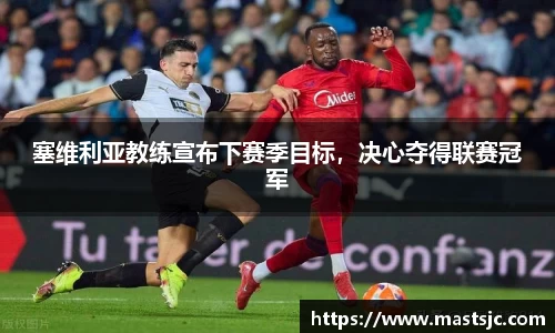 塞维利亚教练宣布下赛季目标，决心夺得联赛冠军