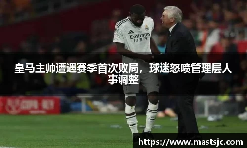 皇马主帅遭遇赛季首次败局，球迷怒喷管理层人事调整