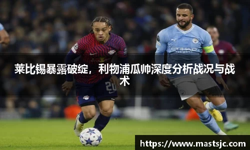 莱比锡暴露破绽，利物浦瓜帅深度分析战况与战术