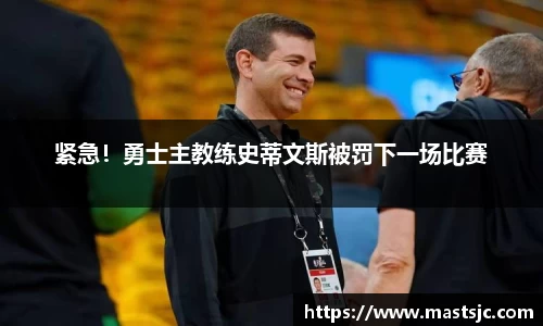 紧急！勇士主教练史蒂文斯被罚下一场比赛