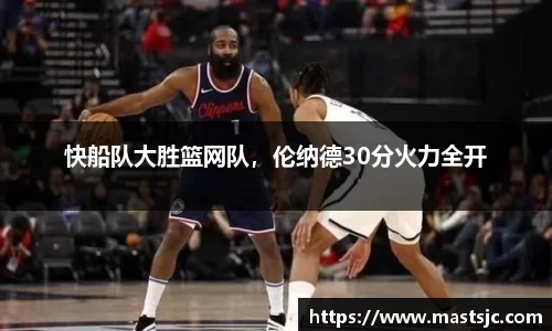 快船队大胜篮网队，伦纳德30分火力全开