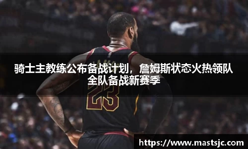 骑士主教练公布备战计划，詹姆斯状态火热领队全队备战新赛季