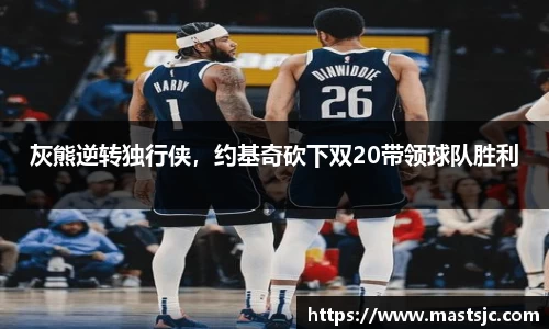 灰熊逆转独行侠，约基奇砍下双20带领球队胜利