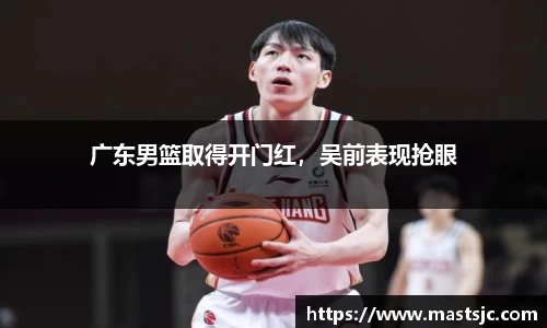 广东男篮取得开门红，吴前表现抢眼