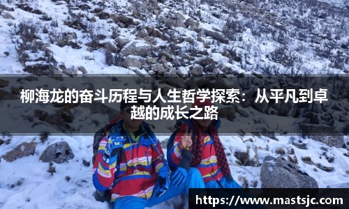 柳海龙的奋斗历程与人生哲学探索：从平凡到卓越的成长之路